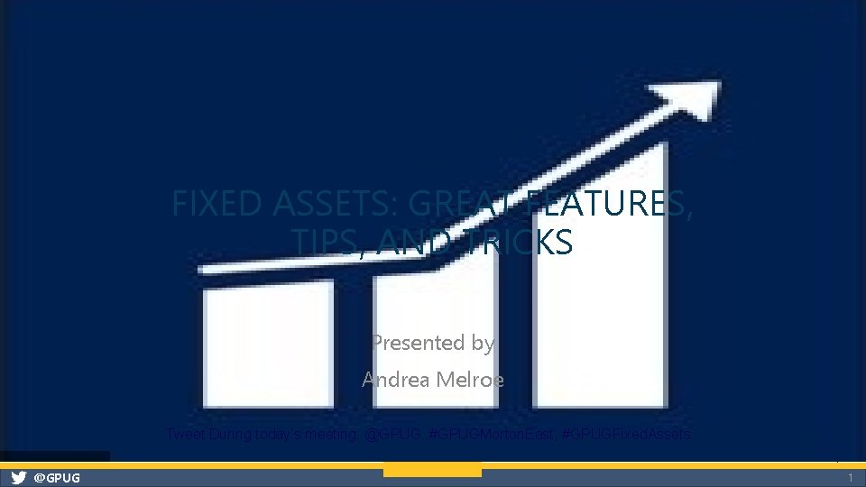 FIXED ASSETS: GREAT FEATURES, TIPS, AND TRICKS Presented by Andrea Melroe Tweet During today’s FIXED ASSETS: GREAT FEATURES, TIPS, AND TRICKS Presented by Andrea Melroe Tweet During today’s