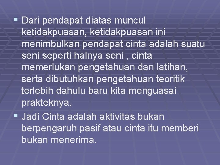 § Dari pendapat diatas muncul ketidakpuasan, ketidakpuasan ini menimbulkan pendapat cinta adalah suatu seni § Dari pendapat diatas muncul ketidakpuasan, ketidakpuasan ini menimbulkan pendapat cinta adalah suatu seni
