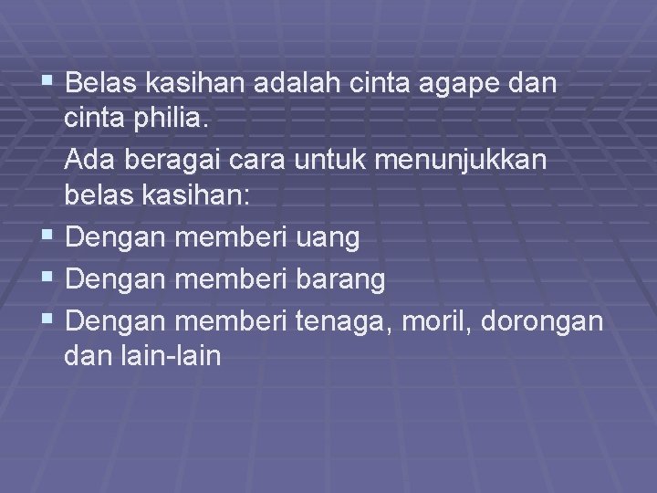 § Belas kasihan adalah cinta agape dan cinta philia. Ada beragai cara untuk menunjukkan § Belas kasihan adalah cinta agape dan cinta philia. Ada beragai cara untuk menunjukkan