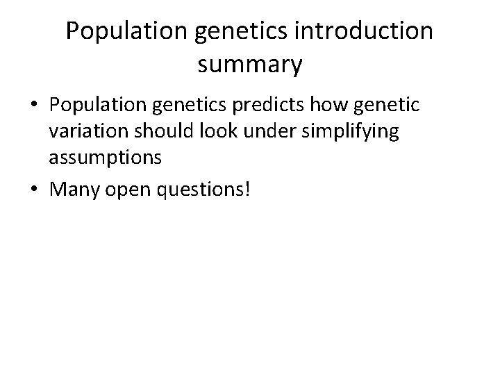 Population genetics introduction summary • Population genetics predicts how genetic variation should look under Population genetics introduction summary • Population genetics predicts how genetic variation should look under