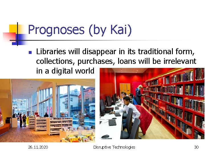 Prognoses (by Kai) n Libraries will disappear in its traditional form, collections, purchases, loans