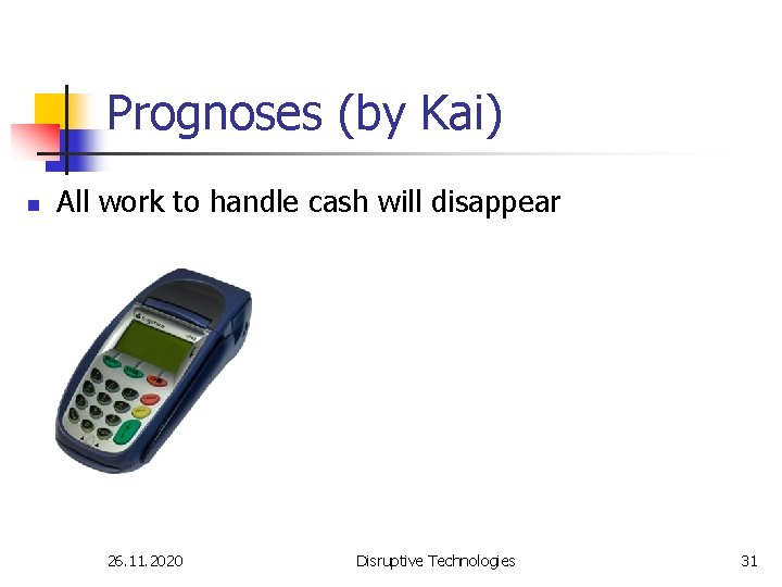 Prognoses (by Kai) n All work to handle cash will disappear 26. 11. 2020