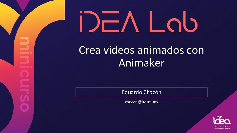 Crea videos animados con Animaker Eduardo Chacón chacon@itesm. mx 