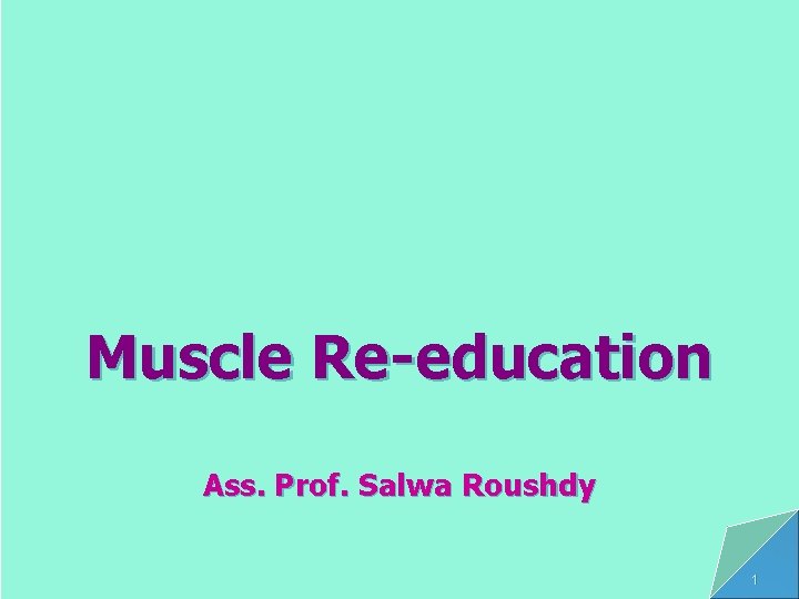 Muscle Re-education Ass. Prof. Salwa Roushdy 11/26/2020 Ass. Prof. Salwa Roushdy 1 