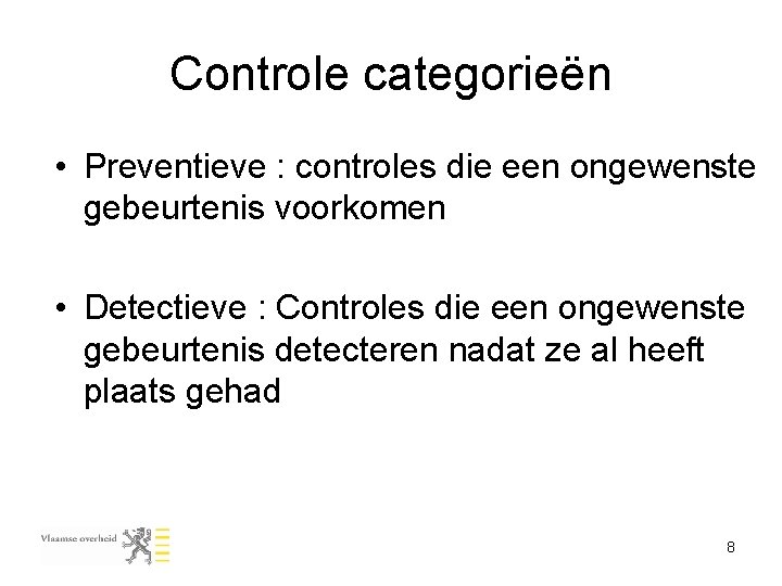 Controle categorieën • Preventieve : controles die een ongewenste gebeurtenis voorkomen • Detectieve :