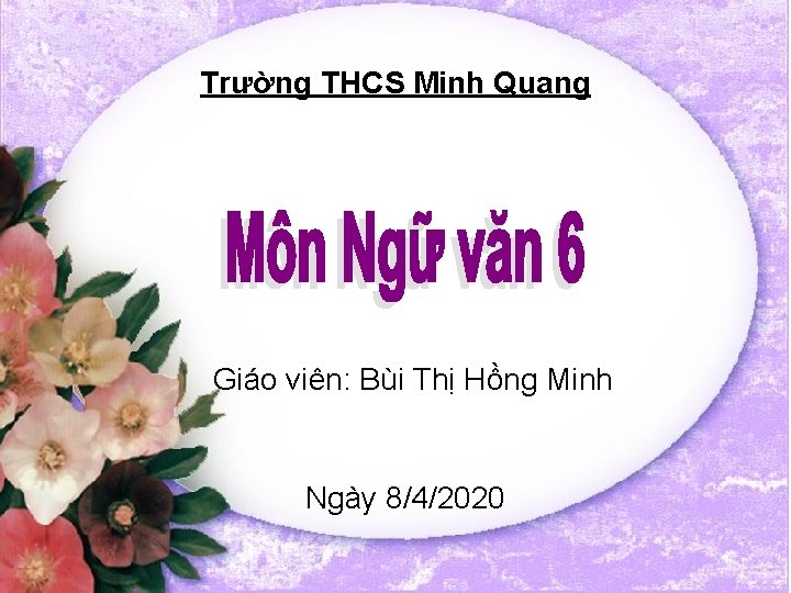 Trường THCS Minh Quang Giáo viên: Bùi Thị Hồng Minh Ngày 8/4/2020 
