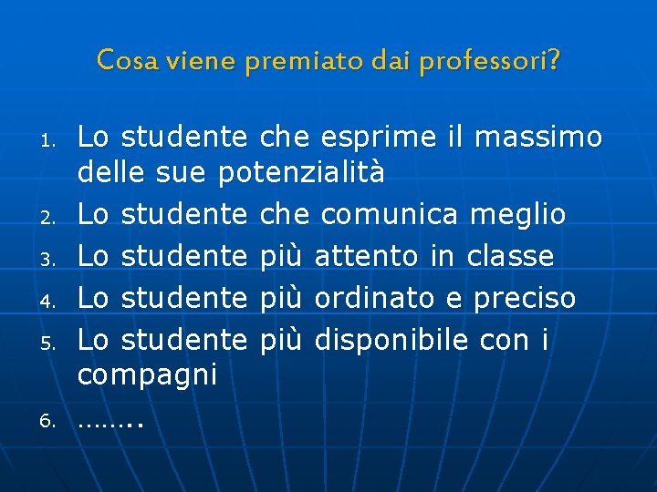 Cosa viene premiato dai professori? 1. 2. 3. 4. 5. 6. Lo studente che