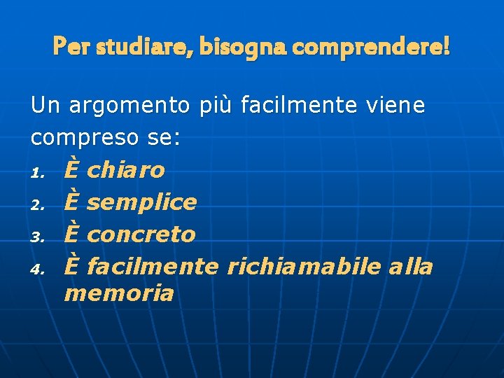 Per studiare, bisogna comprendere! Un argomento più facilmente viene compreso se: 1. È chiaro