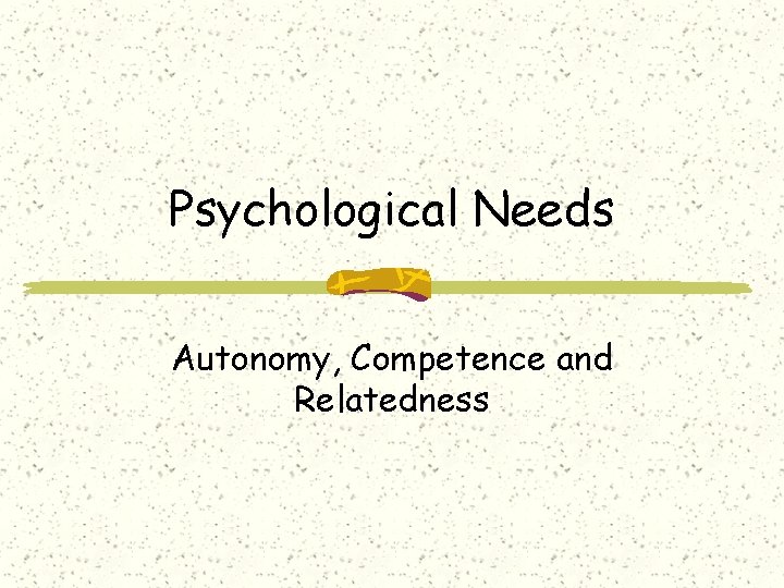 Psychological Needs Autonomy, Competence and Relatedness 