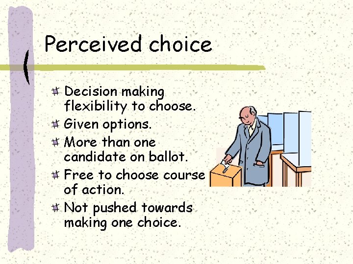 Perceived choice Decision making flexibility to choose. Given options. More than one candidate on