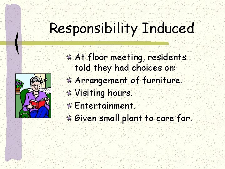 Responsibility Induced At floor meeting, residents told they had choices on: Arrangement of furniture.