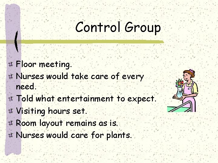 Control Group Floor meeting. Nurses would take care of every need. Told what entertainment
