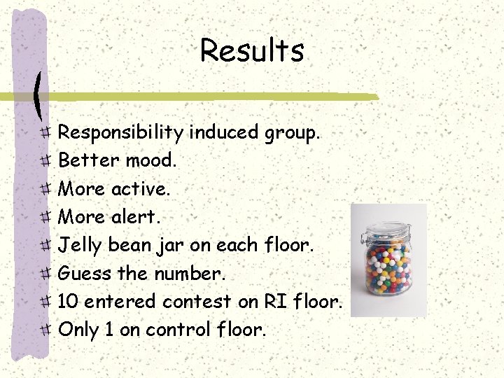 Results Responsibility induced group. Better mood. More active. More alert. Jelly bean jar on