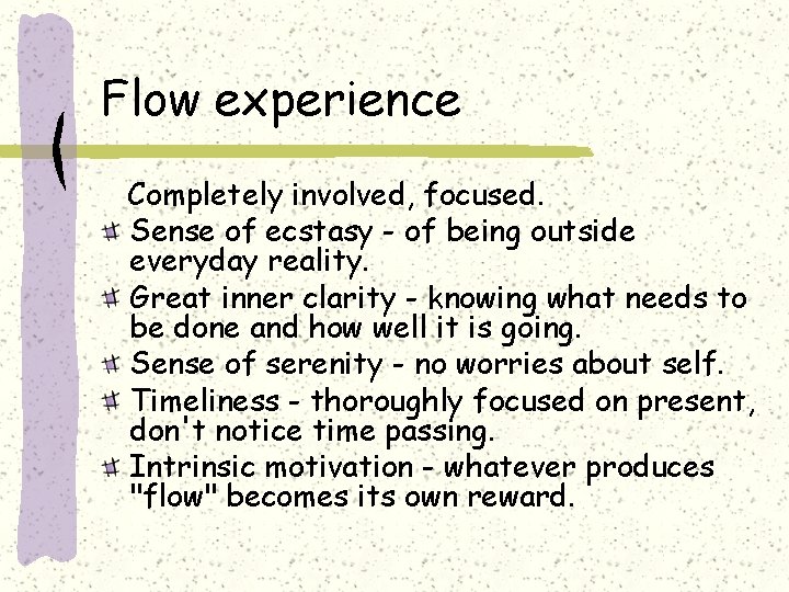 Flow experience Completely involved, focused. Sense of ecstasy - of being outside everyday reality.