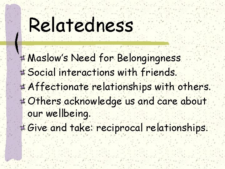 Relatedness Maslow’s Need for Belongingness Social interactions with friends. Affectionate relationships with others. Others