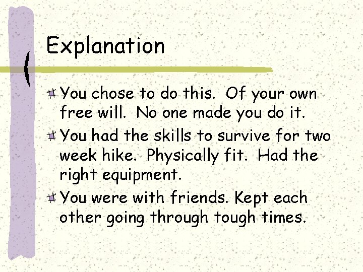 Explanation You chose to do this. Of your own free will. No one made