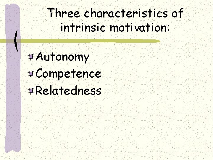 Three characteristics of intrinsic motivation: Autonomy Competence Relatedness 