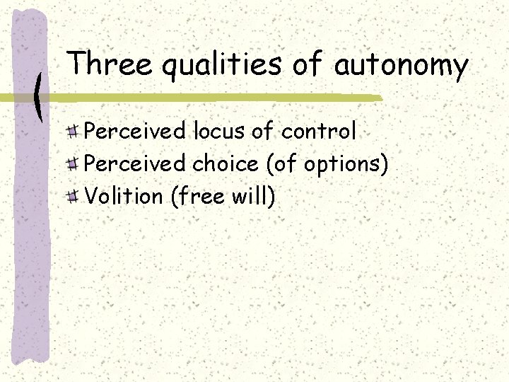 Three qualities of autonomy Perceived locus of control Perceived choice (of options) Volition (free