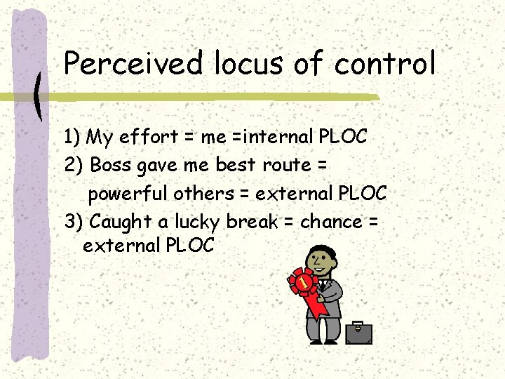 Perceived locus of control 1) My effort = me =internal PLOC 2) Boss gave