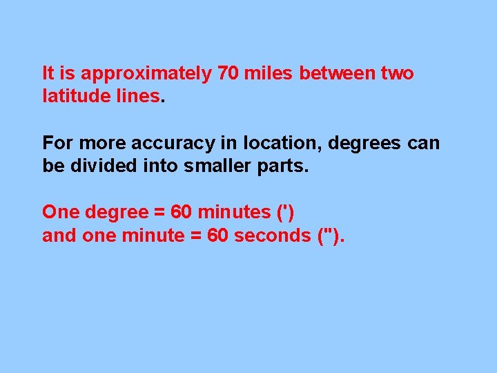 It is approximately 70 miles between two latitude lines. For more accuracy in location,