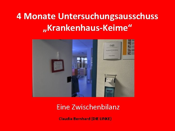 4 Monate Untersuchungsausschuss „Krankenhaus-Keime“ Eine Zwischenbilanz Claudia Bernhard (DIE LINKE) 