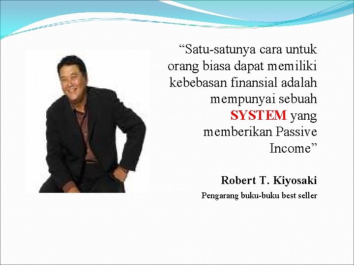 “Satu-satunya cara untuk orang biasa dapat memiliki kebebasan finansial adalah mempunyai sebuah SYSTEM yang