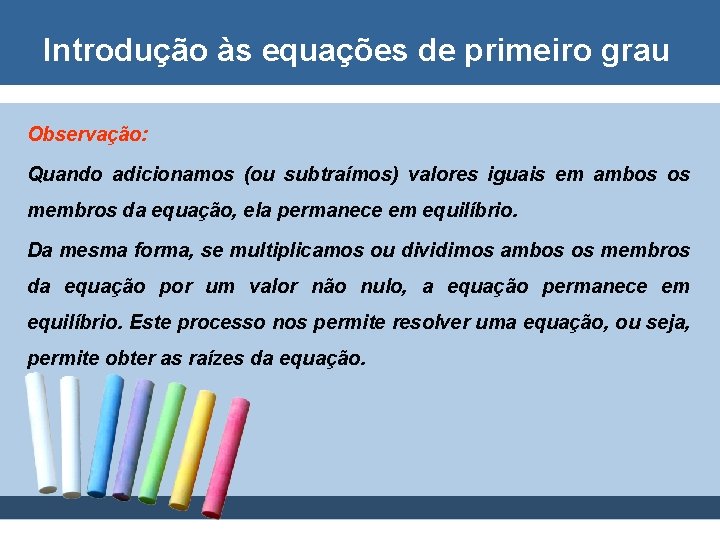 Introdução às equações de primeiro grau Observação: Quando adicionamos (ou subtraímos) valores iguais em