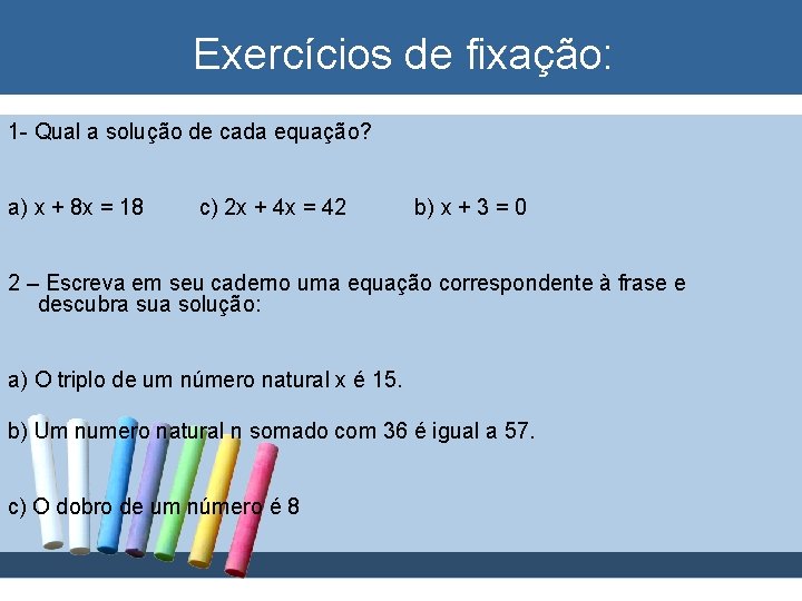 Exercícios de fixação: 1 - Qual a solução de cada equação? a) x +