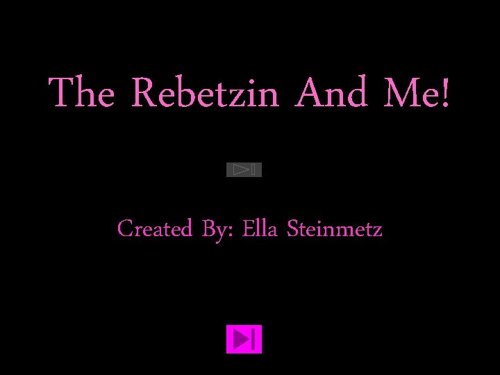 The Rebetzin And Me! Created By: Ella Steinmetz 