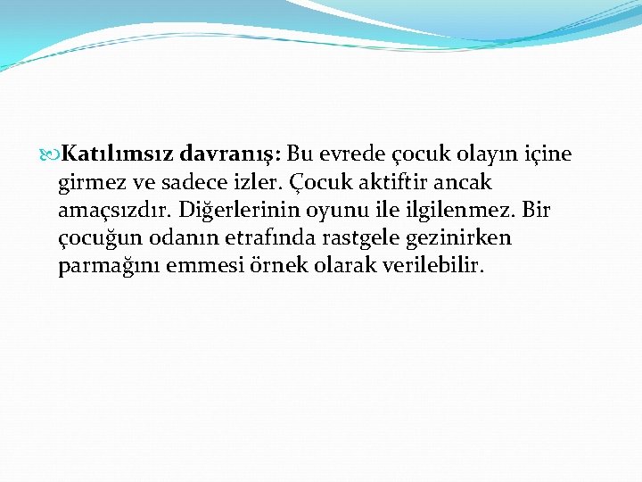  Katılımsız davranış: Bu evrede çocuk olayın içine girmez ve sadece izler. Çocuk aktiftir