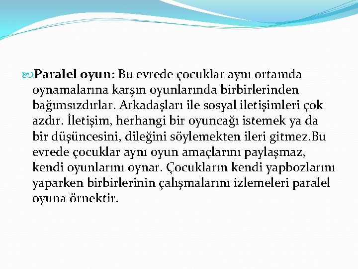  Paralel oyun: Bu evrede çocuklar aynı ortamda oynamalarına karşın oyunlarında birbirlerinden bağımsızdırlar. Arkadaşları