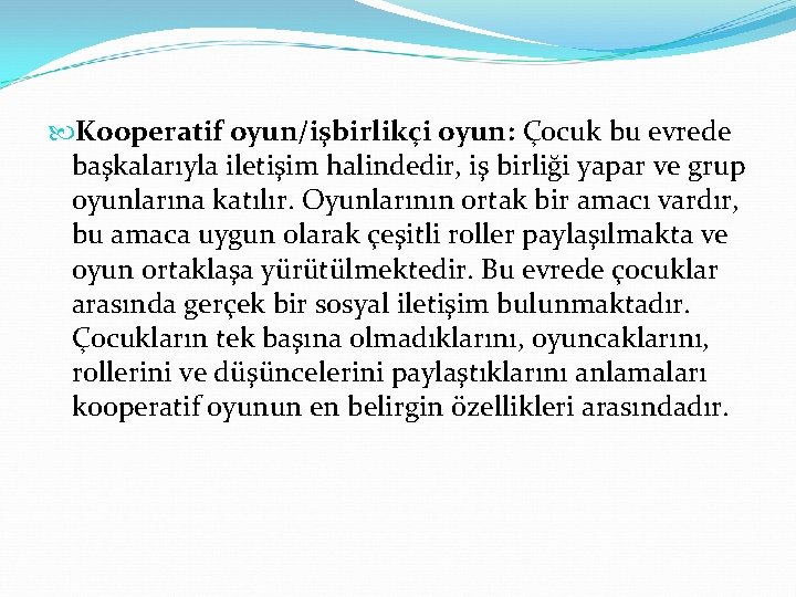  Kooperatif oyun/işbirlikçi oyun: Çocuk bu evrede başkalarıyla iletişim halindedir, iş birliği yapar ve