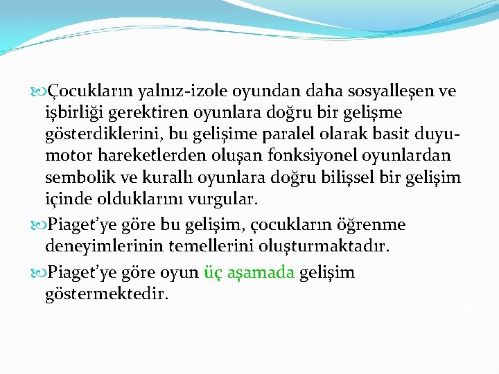  Çocukların yalnız-izole oyundan daha sosyalleşen ve işbirliği gerektiren oyunlara doğru bir gelişme gösterdiklerini,