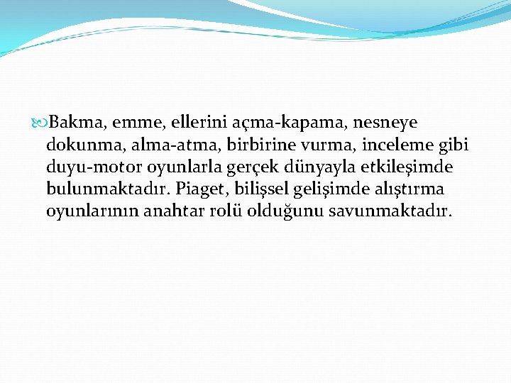  Bakma, emme, ellerini açma-kapama, nesneye dokunma, alma-atma, birbirine vurma, inceleme gibi duyu-motor oyunlarla