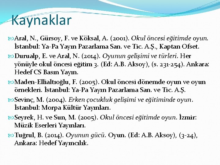 Kaynaklar Aral, N. , Gürsoy, F. ve Köksal, A. (2001). Okul öncesi eğitimde oyun.