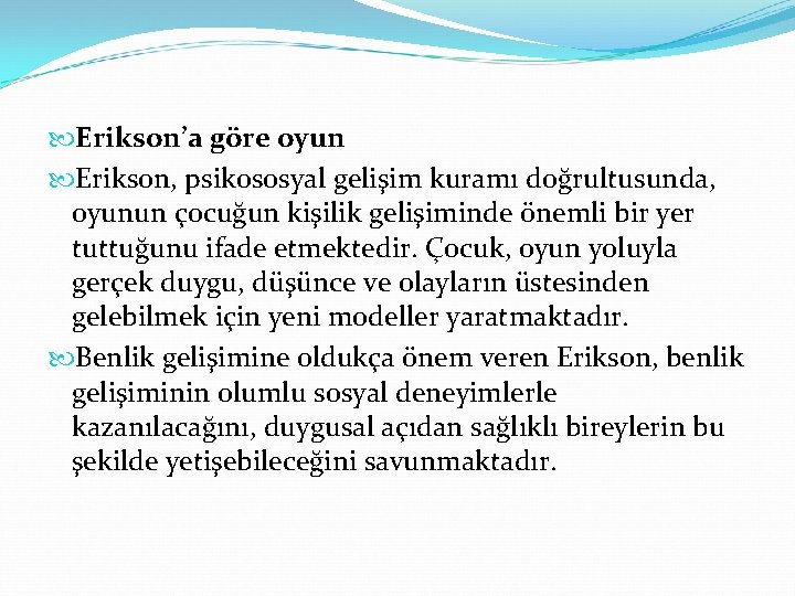  Erikson’a göre oyun Erikson, psikososyal gelişim kuramı doğrultusunda, oyunun çocuğun kişilik gelişiminde önemli