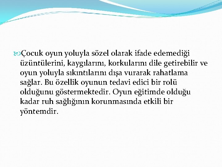  Çocuk oyun yoluyla sözel olarak ifade edemediği üzüntülerini, kaygılarını, korkularını dile getirebilir ve