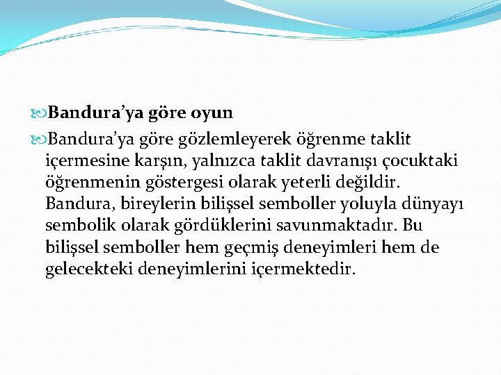  Bandura’ya göre oyun Bandura’ya göre gözlemleyerek öğrenme taklit içermesine karşın, yalnızca taklit davranışı