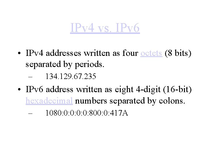 IPv 4 vs. IPv 6 • IPv 4 addresses written as four octets (8