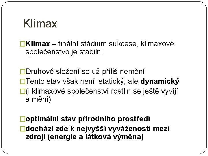 Klimax �Klimax – finální stádium sukcese, klimaxové společenstvo je stabilní �Druhové složení se už