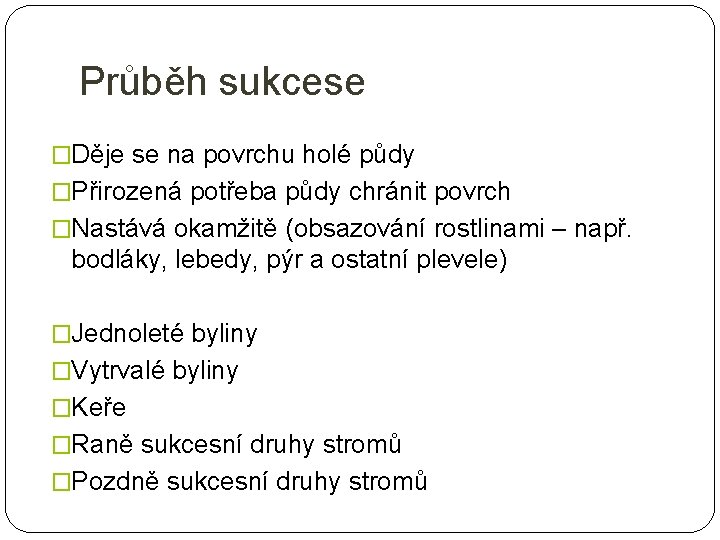 Průběh sukcese �Děje se na povrchu holé půdy �Přirozená potřeba půdy chránit povrch �Nastává