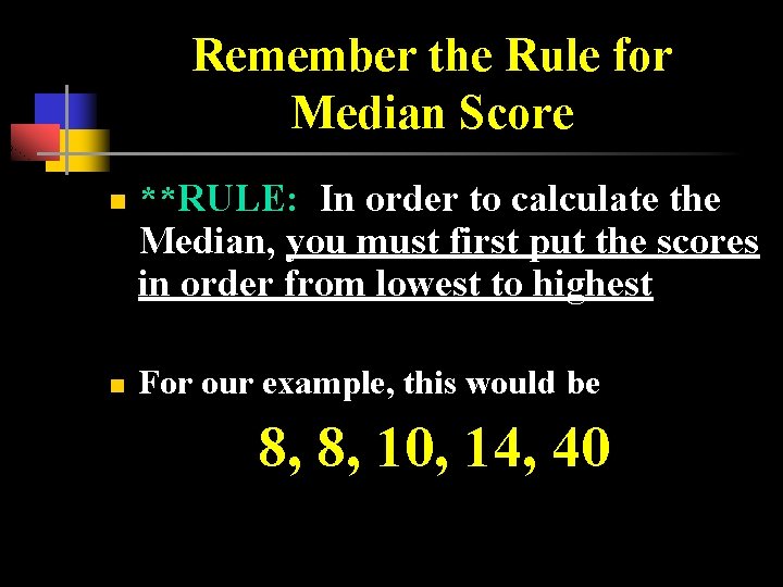 Remember the Rule for Median Score n n **RULE: In order to calculate the