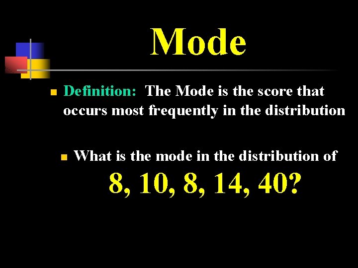 Mode n Definition: The Mode is the score that occurs most frequently in the