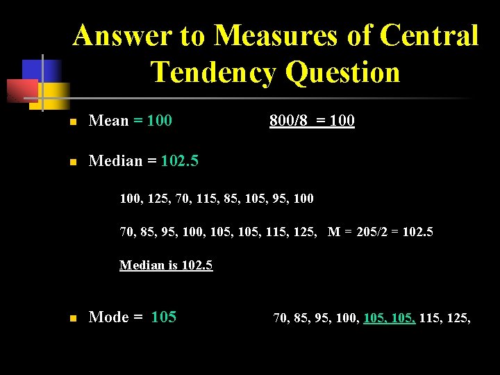 Answer to Measures of Central Tendency Question n Mean = 100 n Median =