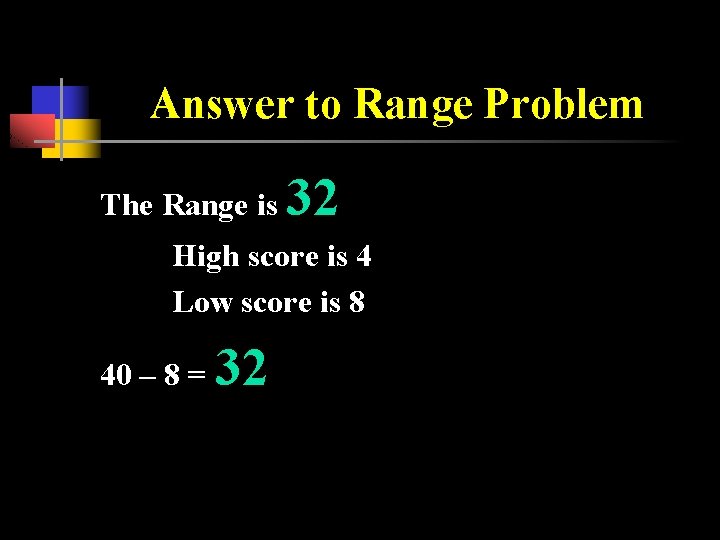 Answer to Range Problem The Range is 32 High score is 4 Low score