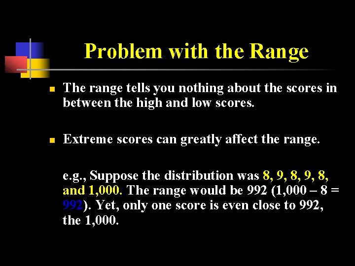 Problem with the Range n n The range tells you nothing about the scores