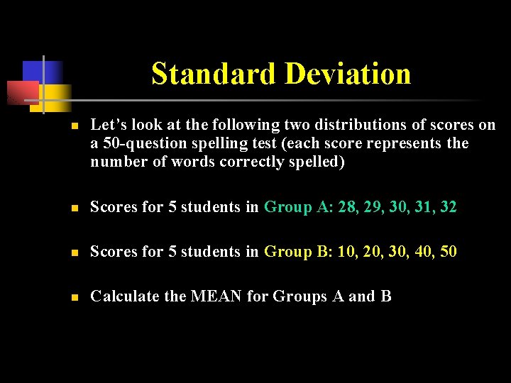 Standard Deviation n Let’s look at the following two distributions of scores on a