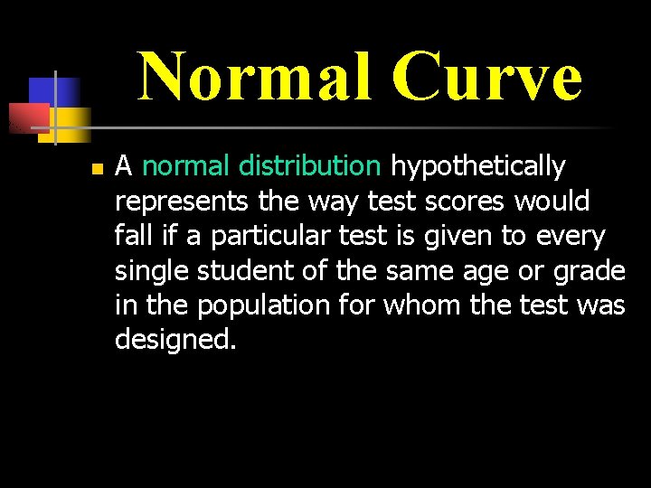 Normal Curve n A normal distribution hypothetically represents the way test scores would fall