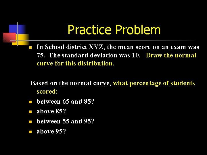 Practice Problem n In School district XYZ, the mean score on an exam was
