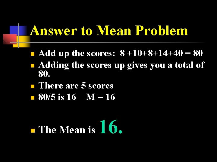 Answer to Mean Problem n Add up the scores: 8 +10+8+14+40 = 80 Adding